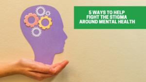 5 Ways to Help Fight the Stigma Around Mental Health | Choices For Life