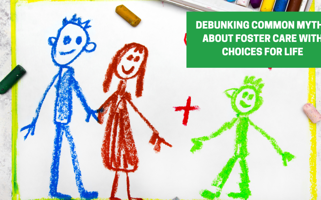 Debunking Common Myths About Foster Care with Choices for Life