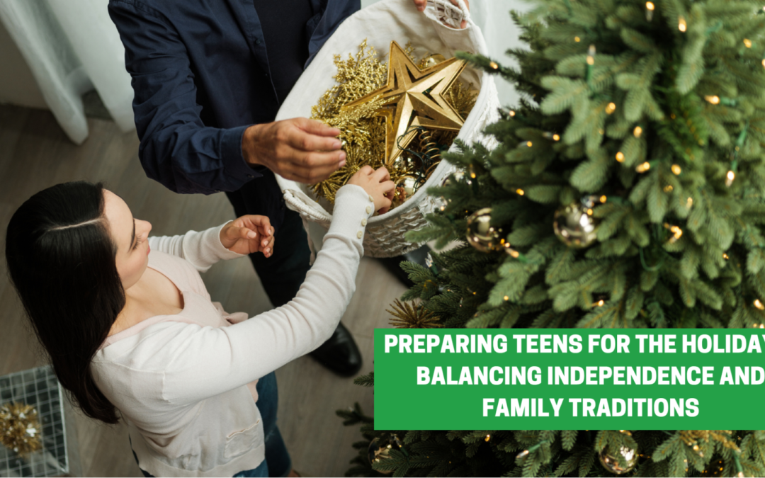 Preparing Teens for the Holidays: Balancing Independence and Family Traditions